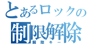 とあるロックの制限解除（解除キー）