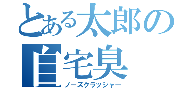 とある太郎の自宅臭（ノーズクラッシャー）