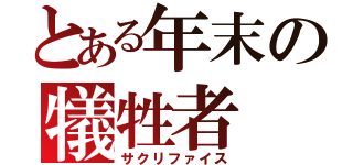 とある年末の犠牲者（サクリファイス）