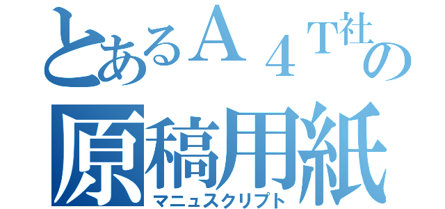 とあるＡ４Ｔ社内用の原稿用紙（マニュスクリプト）