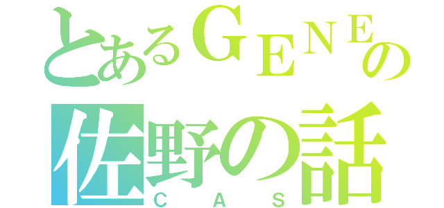 とあるＧＥＮＥの佐野の話（ＣＡＳ）