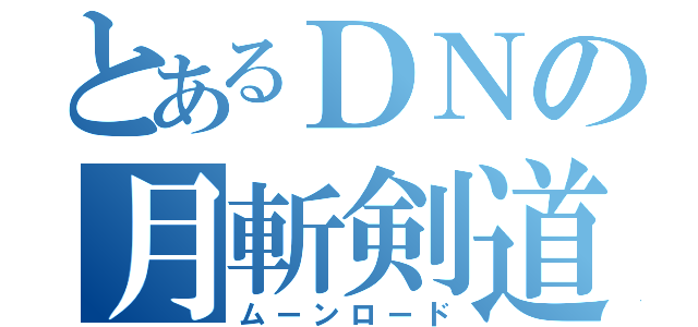 とあるＤＮの月斬剣道（ムーンロード）