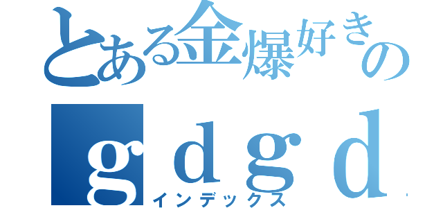 とある金爆好きのｇｄｇｄ日記（インデックス）