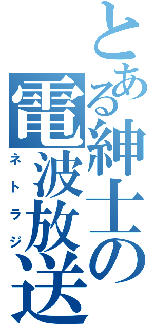 とある紳士の電波放送（ネトラジ）