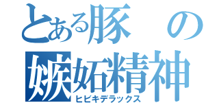 とある豚の嫉妬精神（ヒビキデラックス）