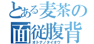 とある麦茶の面従腹背（オトナノタイオウ）