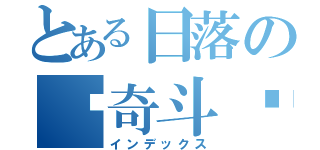 とある日落の灵奇斗风（インデックス）