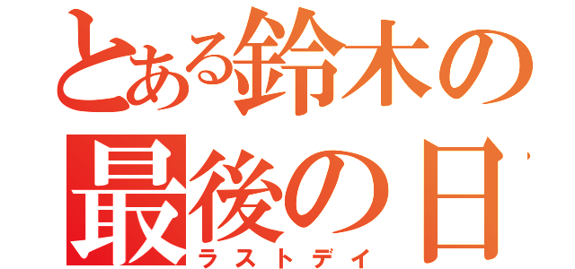 とある鈴木の最後の日（ラストデイ）