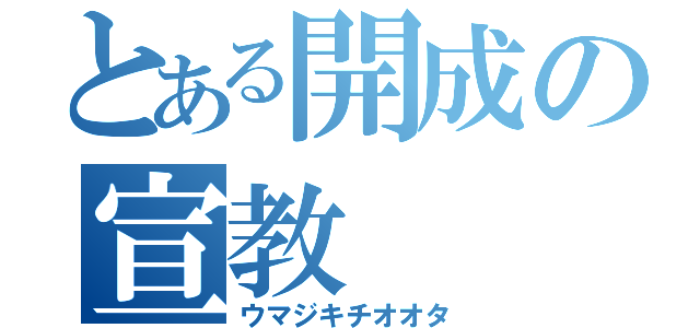 とある開成の宣教（ウマジキチオオタ）