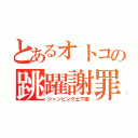 とあるオトコの跳躍謝罪（ジャンピング土下座）