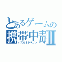 とあるゲームの携帯中毒Ⅱ（パズル＆ドラゴン）