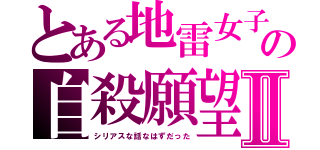 とある地雷女子の自殺願望Ⅱ（シリアスな話なはずだった）