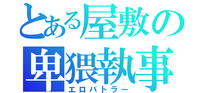 とある屋敷の卑猥執事（エロバトラー）