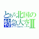 とある北国の特急大空Ⅱ（スーパーおおぞら）