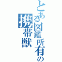 とある図鑑所有者の携帯獣（）