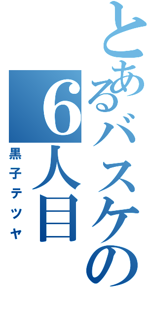 とあるバスケの６人目（黒子テツヤ）