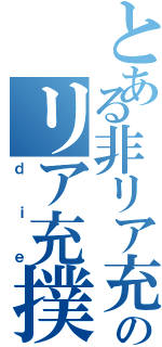 とある非リア充ののリア充撲滅宣言（ｄｉｅ）