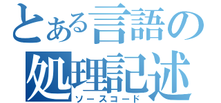 とある言語の処理記述（ソースコード）