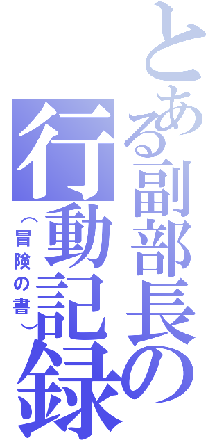 とある副部長の行動記録（（冒険の書））