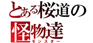 とある桜道の怪物達（モンスター）