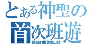 とある神聖の首次班遊（讓我們乘著風出發）