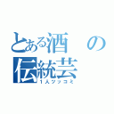 とある酒の伝統芸（１人ツッコミ）