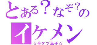 とある？なぞ？のイケメン（☆半ケツ王子☆）