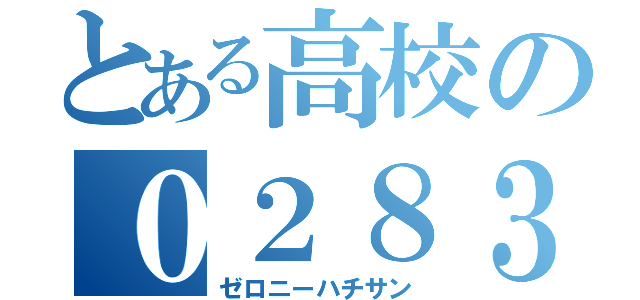 とある高校の０２８３（ゼロニーハチサン）