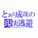 とある成哉の現実逃避（リアルエスケープ）