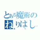 とある魔術のねりはしたほうがいいよ（ねり）