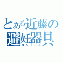 とある近藤の避妊器具（コンドーム）