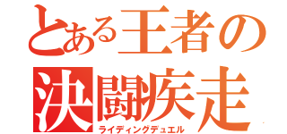 とある王者の決闘疾走（ライディングデュエル）