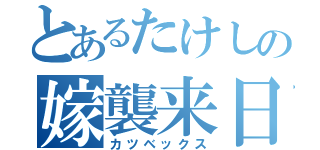 とあるたけしの嫁襲来日（カツベックス）