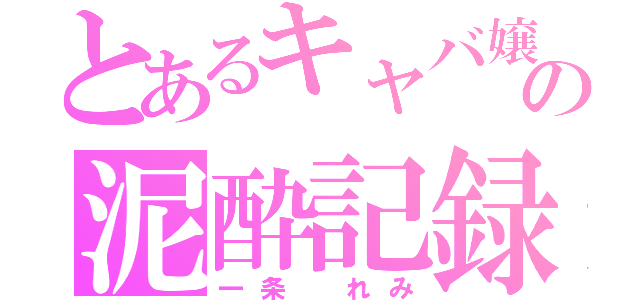 とあるキャバ嬢の泥酔記録（一条 れみ）