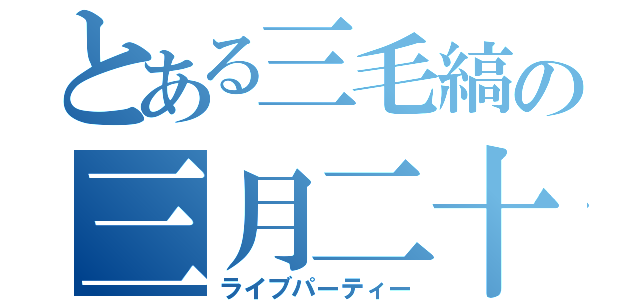 とある三毛縞の三月二十五日（ライブパーティー）