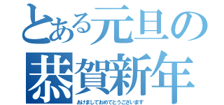 とある元旦の恭賀新年（あけましておめでとうございます）