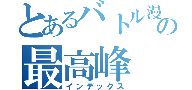 とあるバトル漫画の最高峰（インデックス）