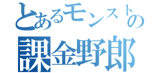 とあるモンストの課金野郎（）