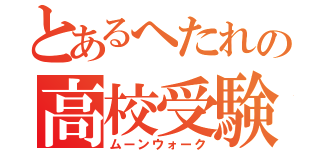 とあるへたれの高校受験（ムーンウォーク）