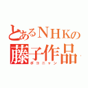 とあるＮＨＫの藤子作品（ポコニャン）