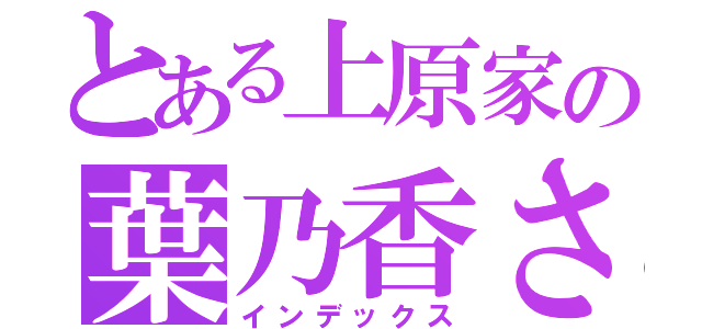 とある上原家の葉乃香さん（インデックス）