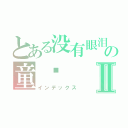 とある没有眼泪の童话Ⅱ（インデックス）