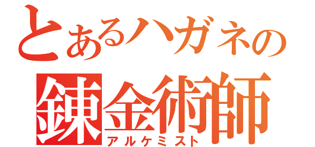 とあるハガネの錬金術師（アルケミスト）