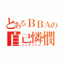 とあるＢＢＡの自己憐憫（インデックス）