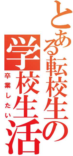 とある転校生の学校生活（卒業したい）