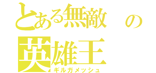 とある無敵 の英雄王（ギルガメッシュ）