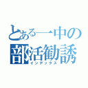 とある一中の部活勧誘（インデックス）