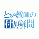 とある教師の付加疑問（ですよね）