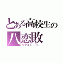 とある高校生の八恋敗（ラブストーリー）