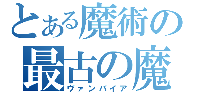 とある魔術の最古の魔術師（ヴァンパイア）